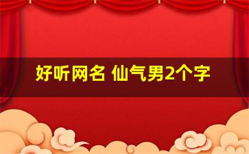 好听网名 仙气男2个字